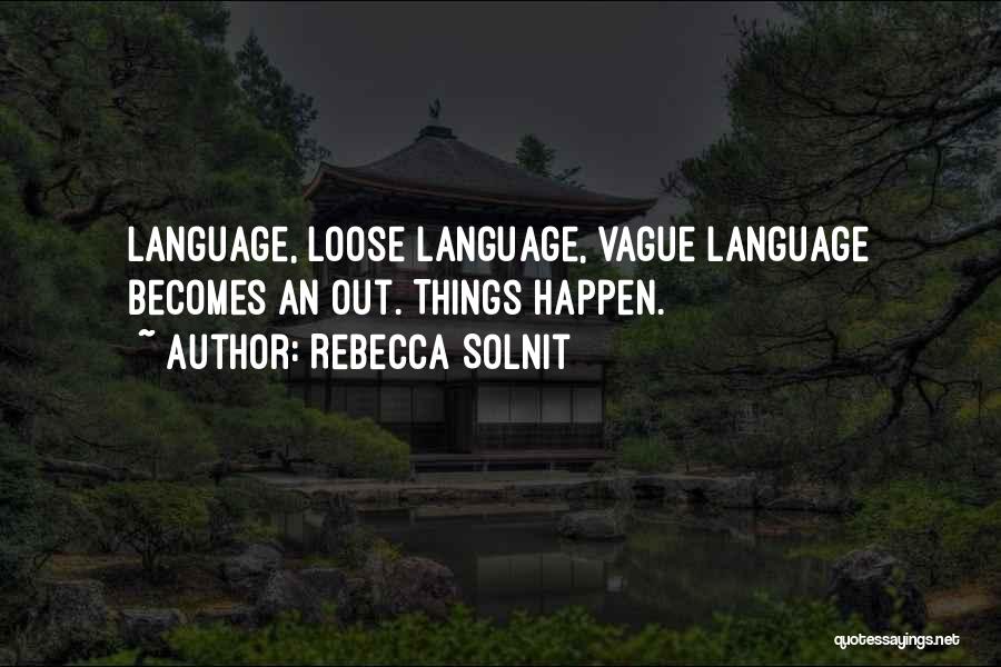 Rebecca Solnit Quotes: Language, Loose Language, Vague Language Becomes An Out. Things Happen.