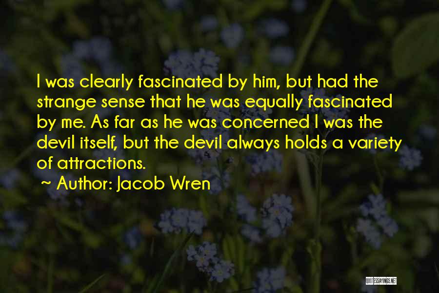 Jacob Wren Quotes: I Was Clearly Fascinated By Him, But Had The Strange Sense That He Was Equally Fascinated By Me. As Far