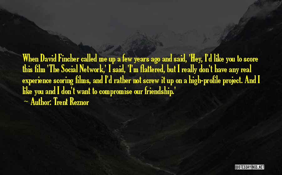 Trent Reznor Quotes: When David Fincher Called Me Up A Few Years Ago And Said, 'hey, I'd Like You To Score This Film