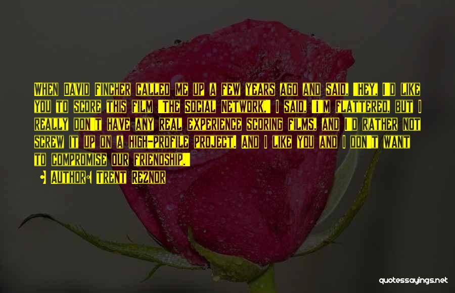 Trent Reznor Quotes: When David Fincher Called Me Up A Few Years Ago And Said, 'hey, I'd Like You To Score This Film