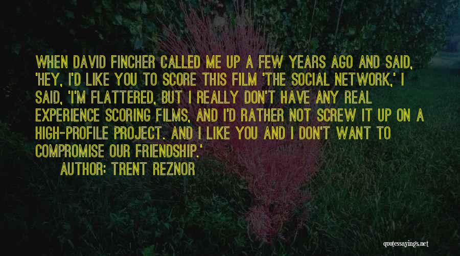 Trent Reznor Quotes: When David Fincher Called Me Up A Few Years Ago And Said, 'hey, I'd Like You To Score This Film