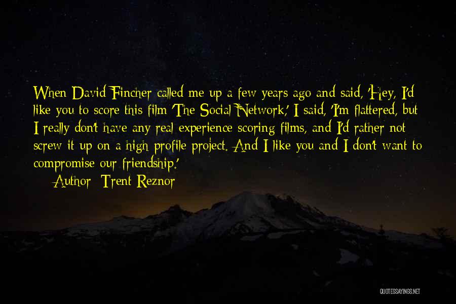 Trent Reznor Quotes: When David Fincher Called Me Up A Few Years Ago And Said, 'hey, I'd Like You To Score This Film