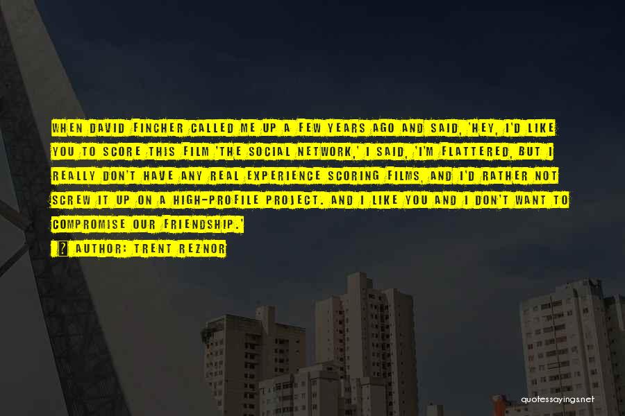 Trent Reznor Quotes: When David Fincher Called Me Up A Few Years Ago And Said, 'hey, I'd Like You To Score This Film