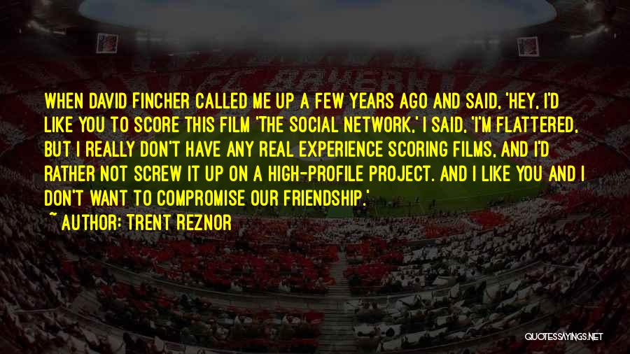 Trent Reznor Quotes: When David Fincher Called Me Up A Few Years Ago And Said, 'hey, I'd Like You To Score This Film