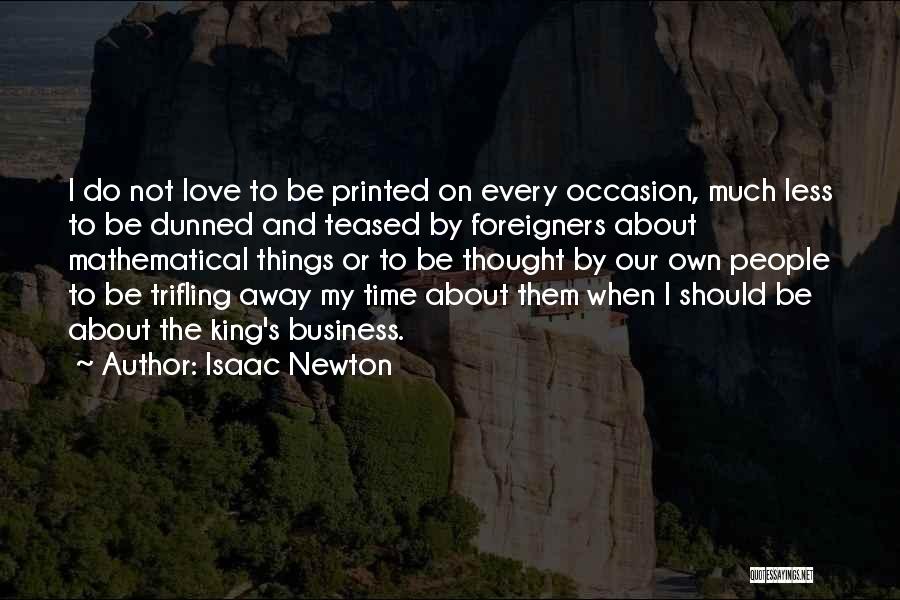 Isaac Newton Quotes: I Do Not Love To Be Printed On Every Occasion, Much Less To Be Dunned And Teased By Foreigners About