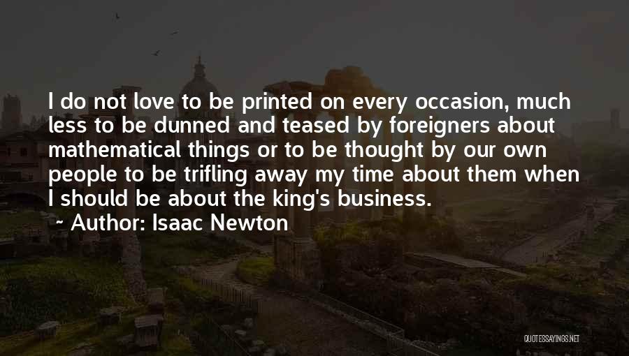 Isaac Newton Quotes: I Do Not Love To Be Printed On Every Occasion, Much Less To Be Dunned And Teased By Foreigners About