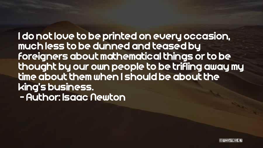 Isaac Newton Quotes: I Do Not Love To Be Printed On Every Occasion, Much Less To Be Dunned And Teased By Foreigners About