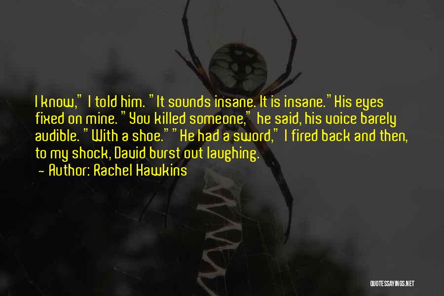 Rachel Hawkins Quotes: I Know, I Told Him. It Sounds Insane. It Is Insane.his Eyes Fixed On Mine. You Killed Someone, He Said,