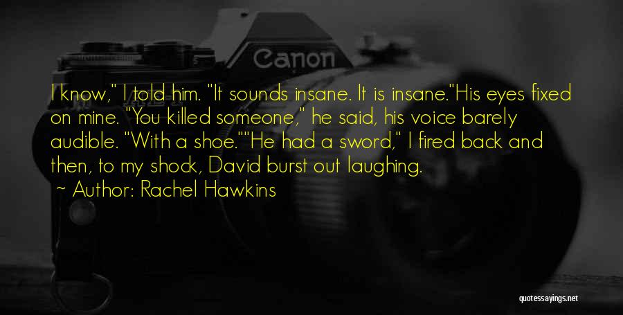 Rachel Hawkins Quotes: I Know, I Told Him. It Sounds Insane. It Is Insane.his Eyes Fixed On Mine. You Killed Someone, He Said,