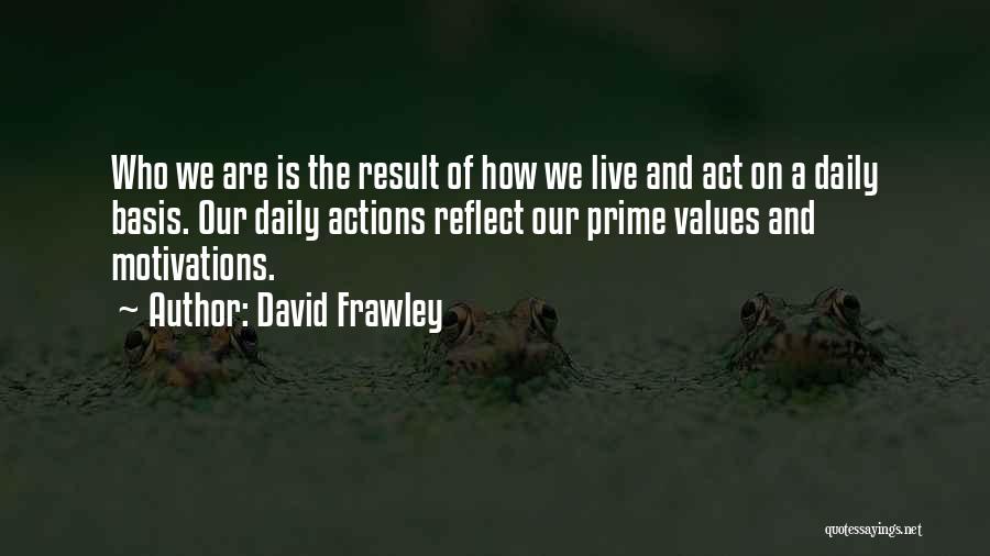 David Frawley Quotes: Who We Are Is The Result Of How We Live And Act On A Daily Basis. Our Daily Actions Reflect
