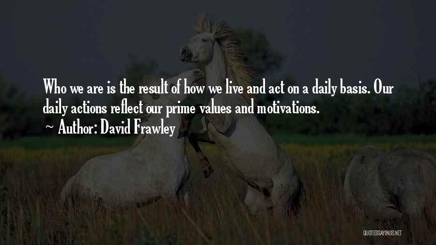 David Frawley Quotes: Who We Are Is The Result Of How We Live And Act On A Daily Basis. Our Daily Actions Reflect