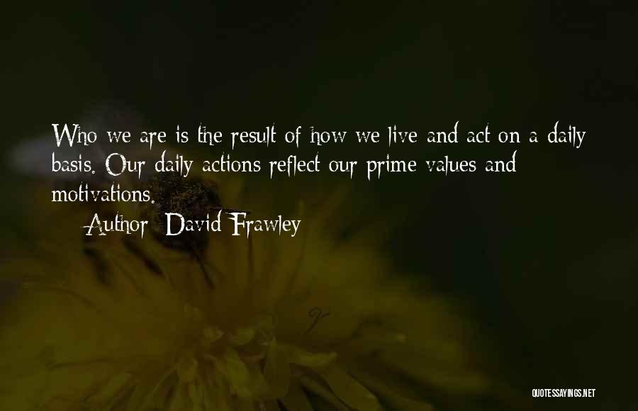 David Frawley Quotes: Who We Are Is The Result Of How We Live And Act On A Daily Basis. Our Daily Actions Reflect