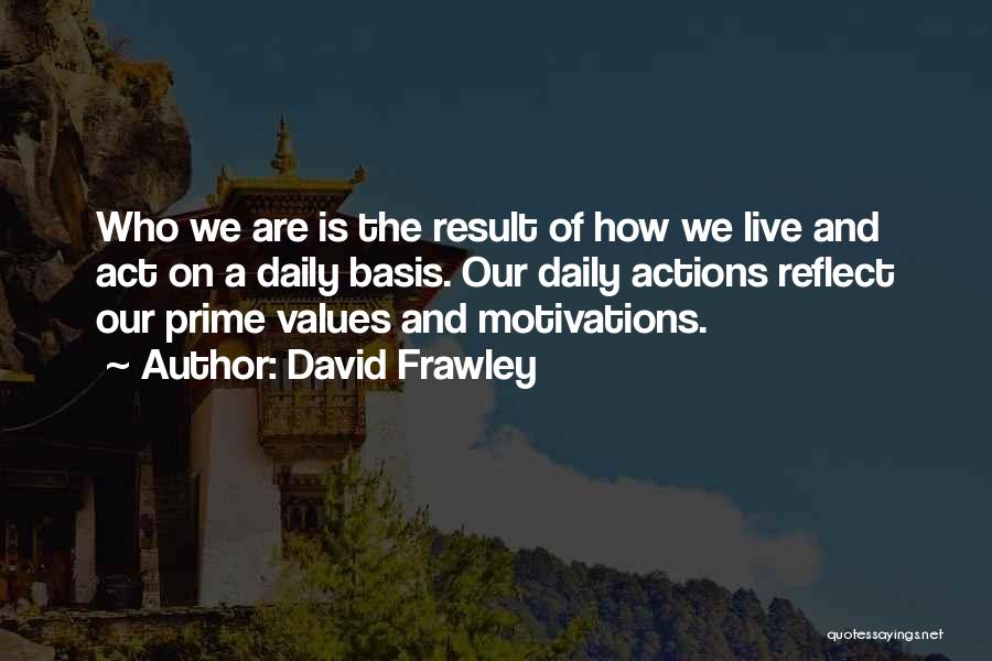 David Frawley Quotes: Who We Are Is The Result Of How We Live And Act On A Daily Basis. Our Daily Actions Reflect