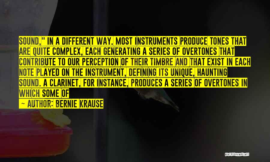 Bernie Krause Quotes: Sound, In A Different Way. Most Instruments Produce Tones That Are Quite Complex, Each Generating A Series Of Overtones That