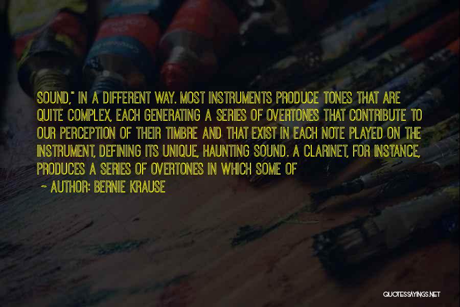 Bernie Krause Quotes: Sound, In A Different Way. Most Instruments Produce Tones That Are Quite Complex, Each Generating A Series Of Overtones That