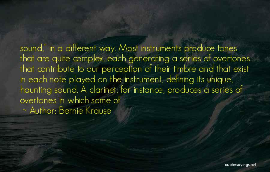 Bernie Krause Quotes: Sound, In A Different Way. Most Instruments Produce Tones That Are Quite Complex, Each Generating A Series Of Overtones That