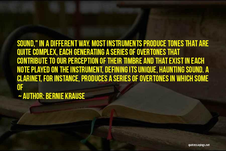 Bernie Krause Quotes: Sound, In A Different Way. Most Instruments Produce Tones That Are Quite Complex, Each Generating A Series Of Overtones That