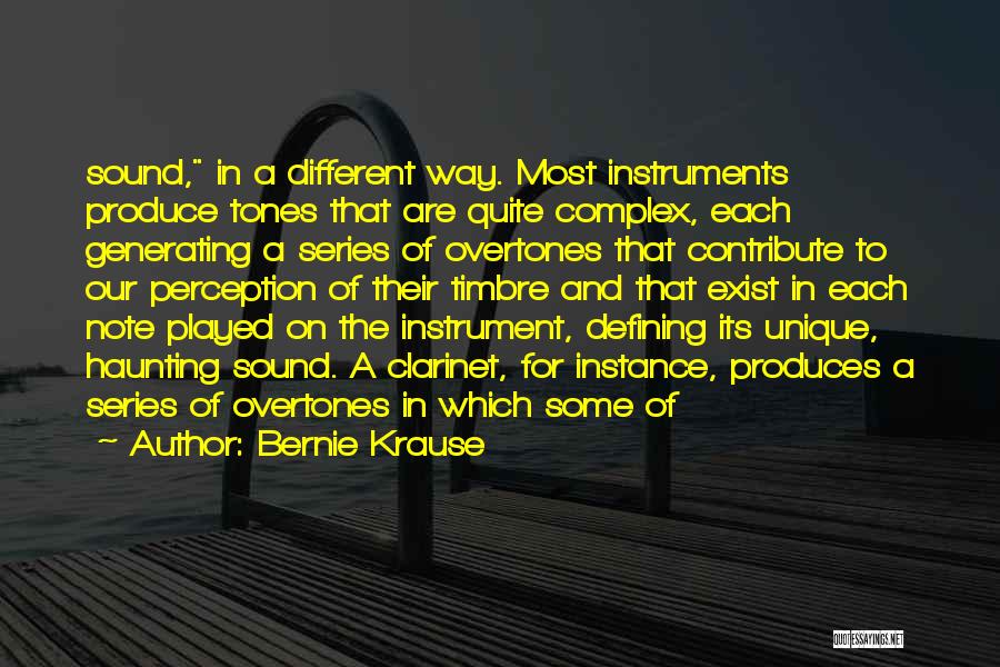 Bernie Krause Quotes: Sound, In A Different Way. Most Instruments Produce Tones That Are Quite Complex, Each Generating A Series Of Overtones That
