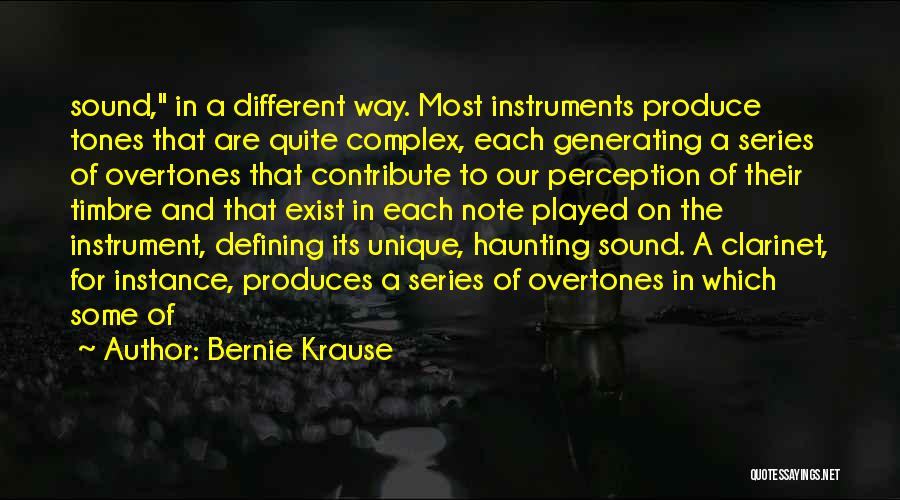 Bernie Krause Quotes: Sound, In A Different Way. Most Instruments Produce Tones That Are Quite Complex, Each Generating A Series Of Overtones That