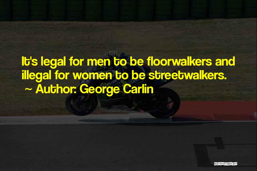George Carlin Quotes: It's Legal For Men To Be Floorwalkers And Illegal For Women To Be Streetwalkers.