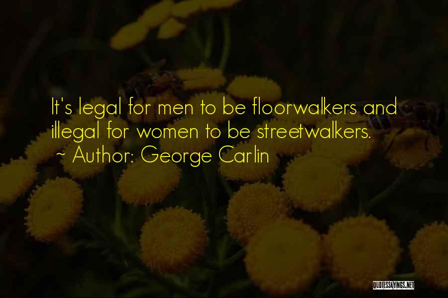 George Carlin Quotes: It's Legal For Men To Be Floorwalkers And Illegal For Women To Be Streetwalkers.