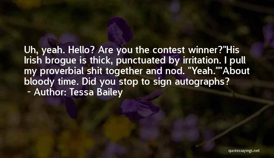 Tessa Bailey Quotes: Uh, Yeah. Hello? Are You The Contest Winner?his Irish Brogue Is Thick, Punctuated By Irritation. I Pull My Proverbial Shit