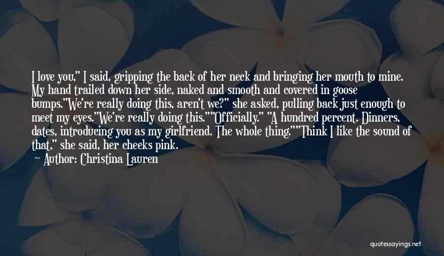 Christina Lauren Quotes: I Love You, I Said, Gripping The Back Of Her Neck And Bringing Her Mouth To Mine. My Hand Trailed