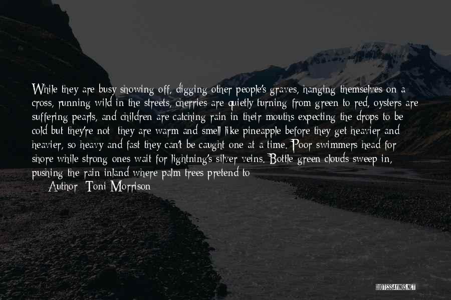 Toni Morrison Quotes: While They Are Busy Showing Off, Digging Other People's Graves, Hanging Themselves On A Cross, Running Wild In The Streets,