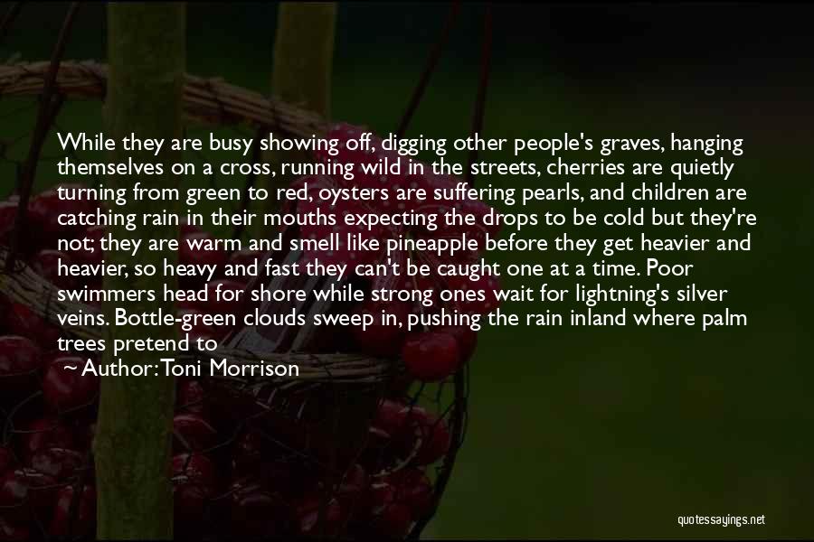 Toni Morrison Quotes: While They Are Busy Showing Off, Digging Other People's Graves, Hanging Themselves On A Cross, Running Wild In The Streets,