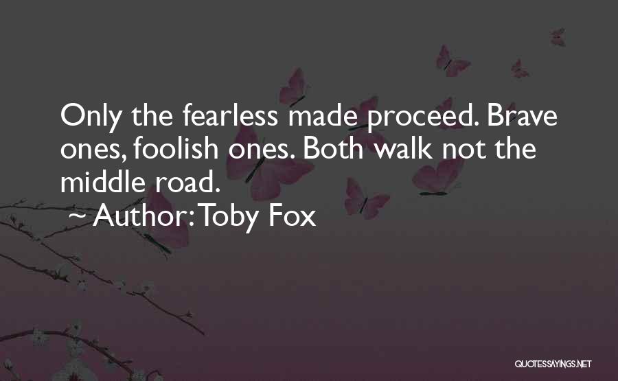 Toby Fox Quotes: Only The Fearless Made Proceed. Brave Ones, Foolish Ones. Both Walk Not The Middle Road.