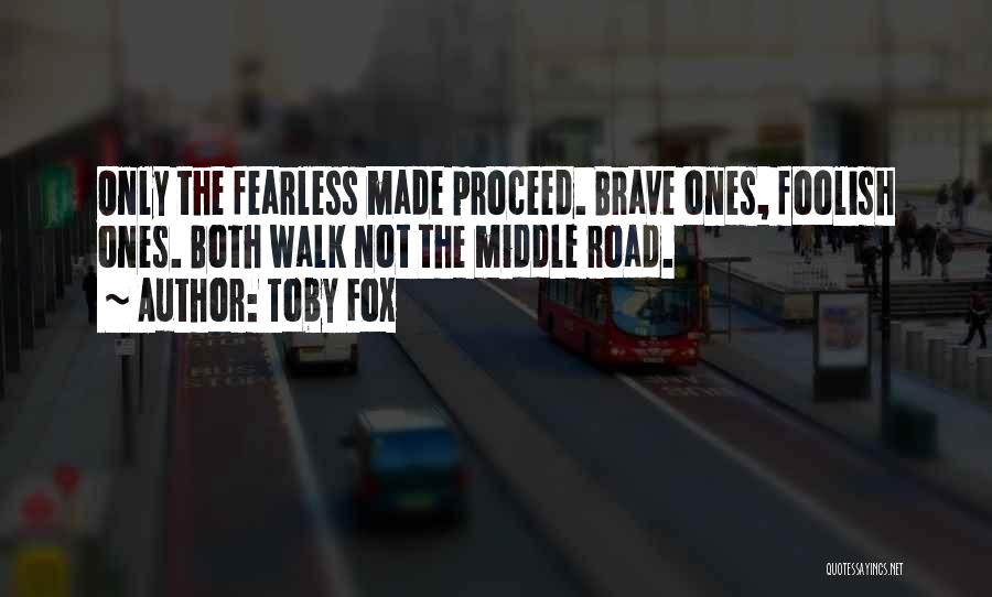 Toby Fox Quotes: Only The Fearless Made Proceed. Brave Ones, Foolish Ones. Both Walk Not The Middle Road.