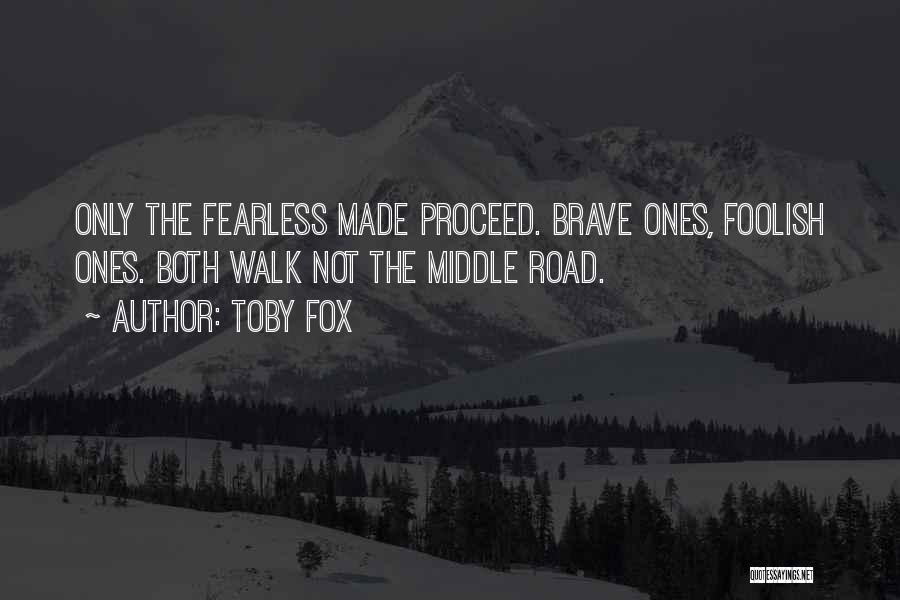 Toby Fox Quotes: Only The Fearless Made Proceed. Brave Ones, Foolish Ones. Both Walk Not The Middle Road.