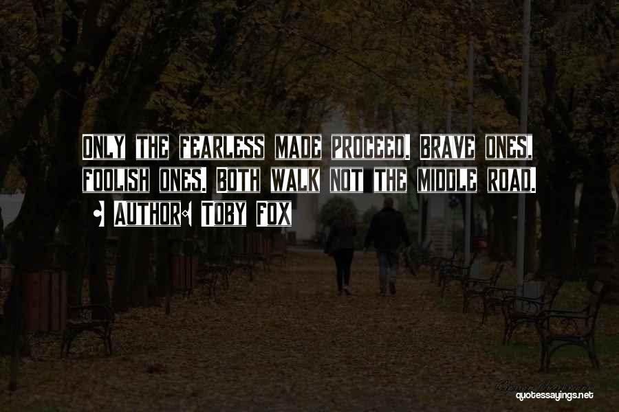 Toby Fox Quotes: Only The Fearless Made Proceed. Brave Ones, Foolish Ones. Both Walk Not The Middle Road.