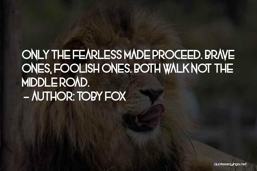 Toby Fox Quotes: Only The Fearless Made Proceed. Brave Ones, Foolish Ones. Both Walk Not The Middle Road.