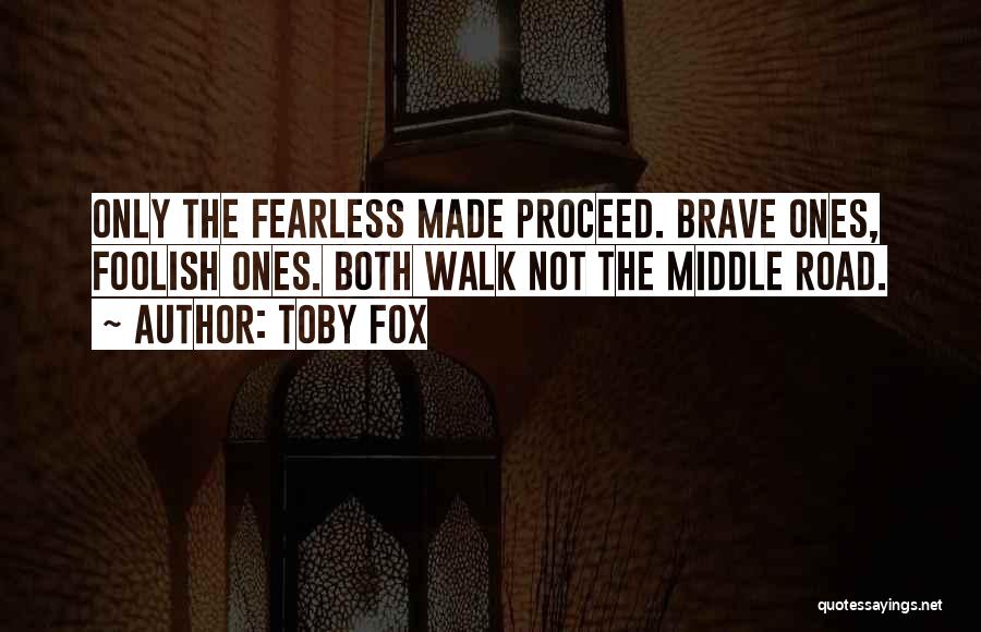 Toby Fox Quotes: Only The Fearless Made Proceed. Brave Ones, Foolish Ones. Both Walk Not The Middle Road.