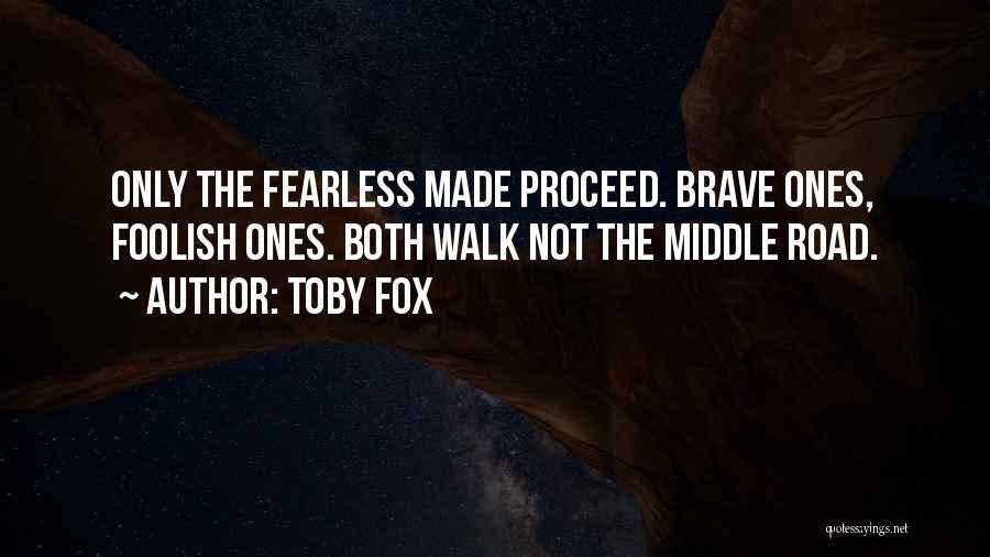 Toby Fox Quotes: Only The Fearless Made Proceed. Brave Ones, Foolish Ones. Both Walk Not The Middle Road.