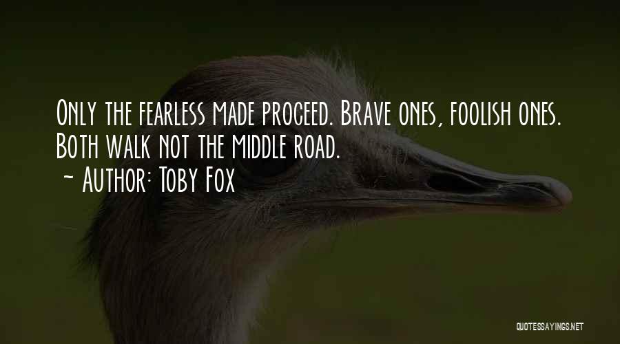 Toby Fox Quotes: Only The Fearless Made Proceed. Brave Ones, Foolish Ones. Both Walk Not The Middle Road.