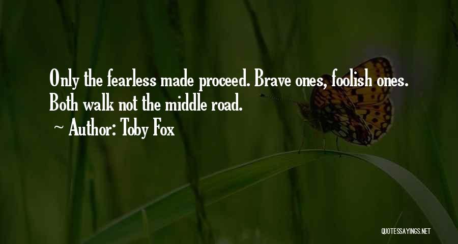 Toby Fox Quotes: Only The Fearless Made Proceed. Brave Ones, Foolish Ones. Both Walk Not The Middle Road.