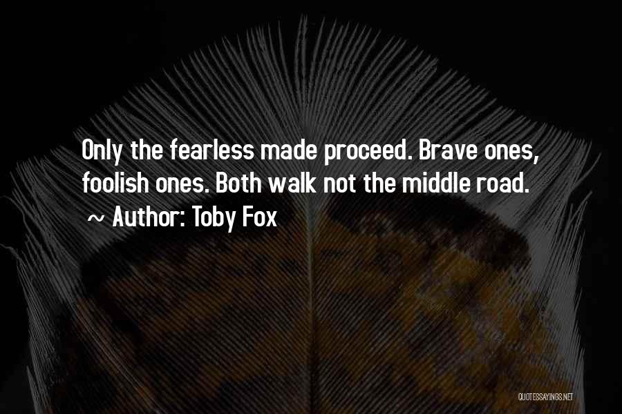 Toby Fox Quotes: Only The Fearless Made Proceed. Brave Ones, Foolish Ones. Both Walk Not The Middle Road.