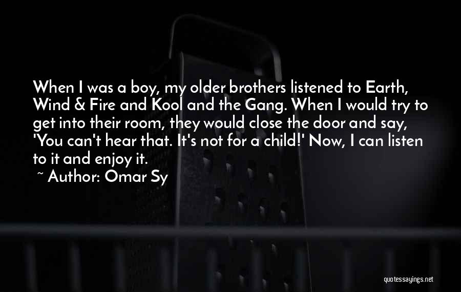 Omar Sy Quotes: When I Was A Boy, My Older Brothers Listened To Earth, Wind & Fire And Kool And The Gang. When