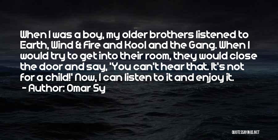 Omar Sy Quotes: When I Was A Boy, My Older Brothers Listened To Earth, Wind & Fire And Kool And The Gang. When