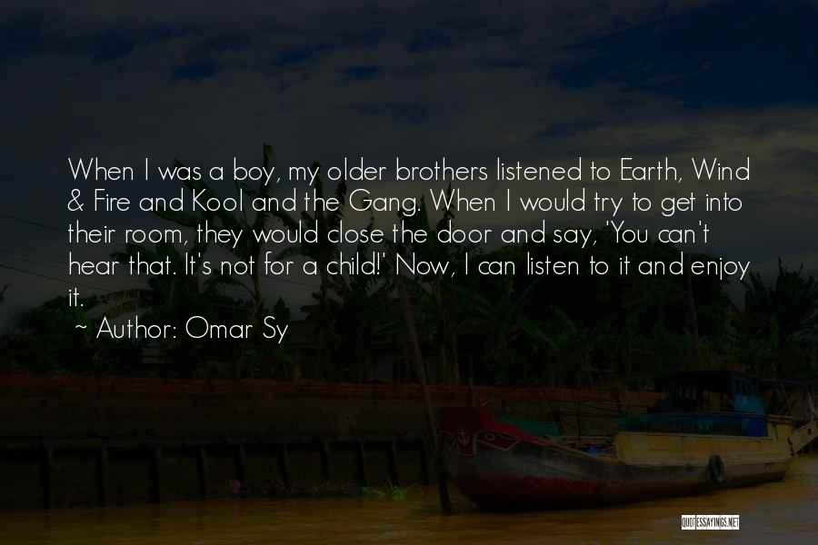 Omar Sy Quotes: When I Was A Boy, My Older Brothers Listened To Earth, Wind & Fire And Kool And The Gang. When