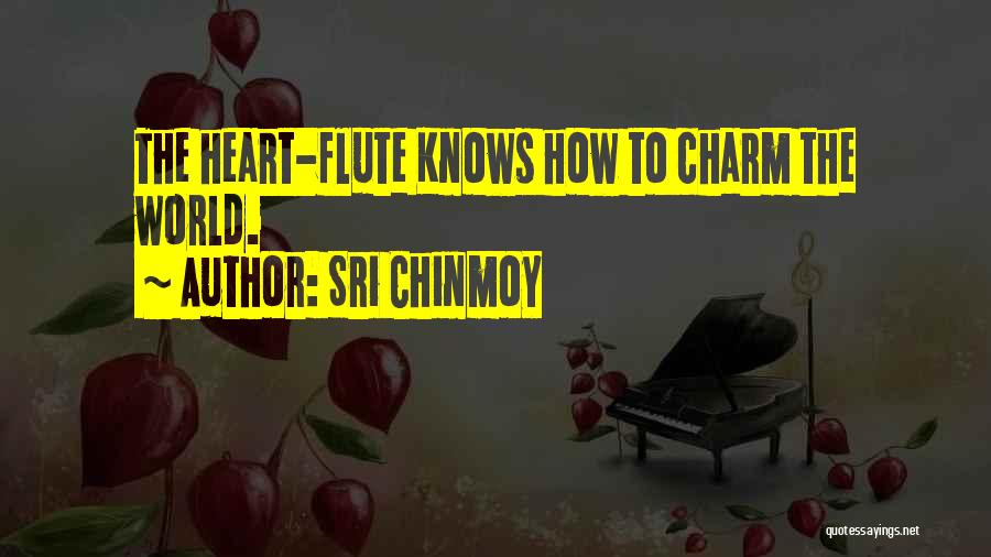 Sri Chinmoy Quotes: The Heart-flute Knows How To Charm The World.