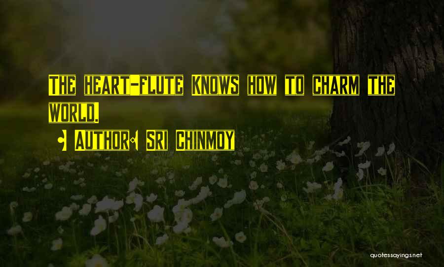 Sri Chinmoy Quotes: The Heart-flute Knows How To Charm The World.