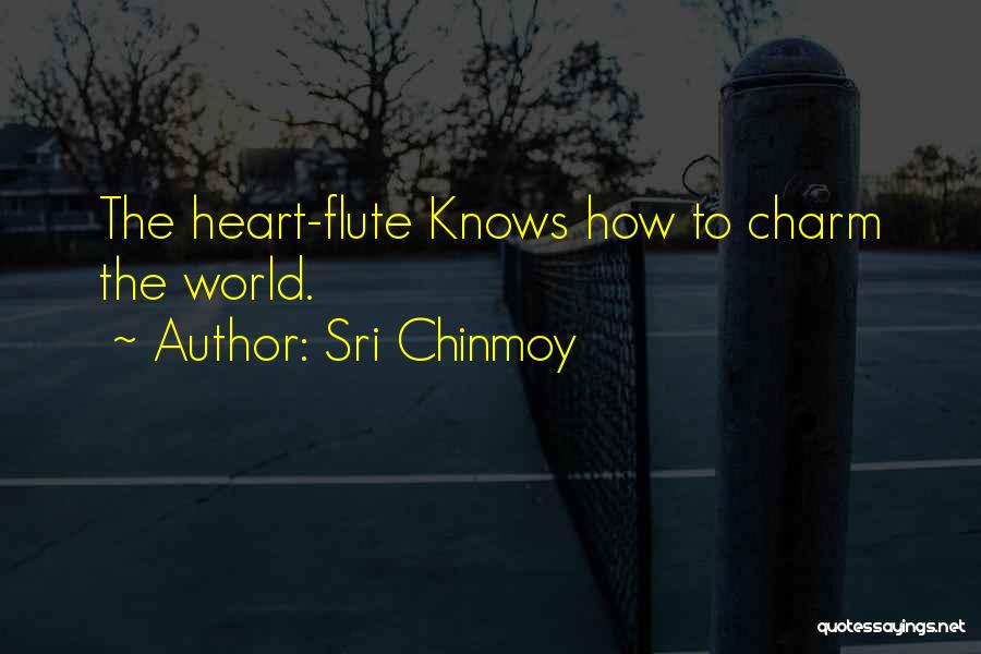 Sri Chinmoy Quotes: The Heart-flute Knows How To Charm The World.