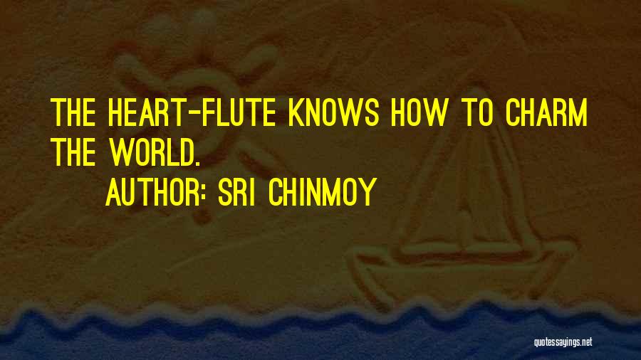 Sri Chinmoy Quotes: The Heart-flute Knows How To Charm The World.