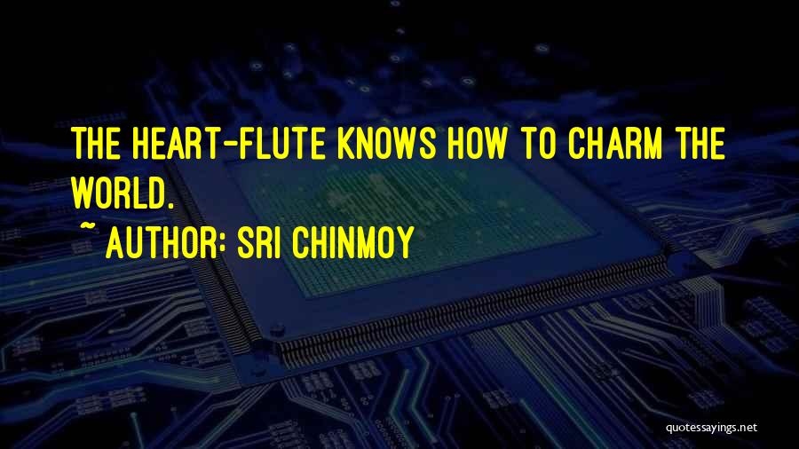 Sri Chinmoy Quotes: The Heart-flute Knows How To Charm The World.