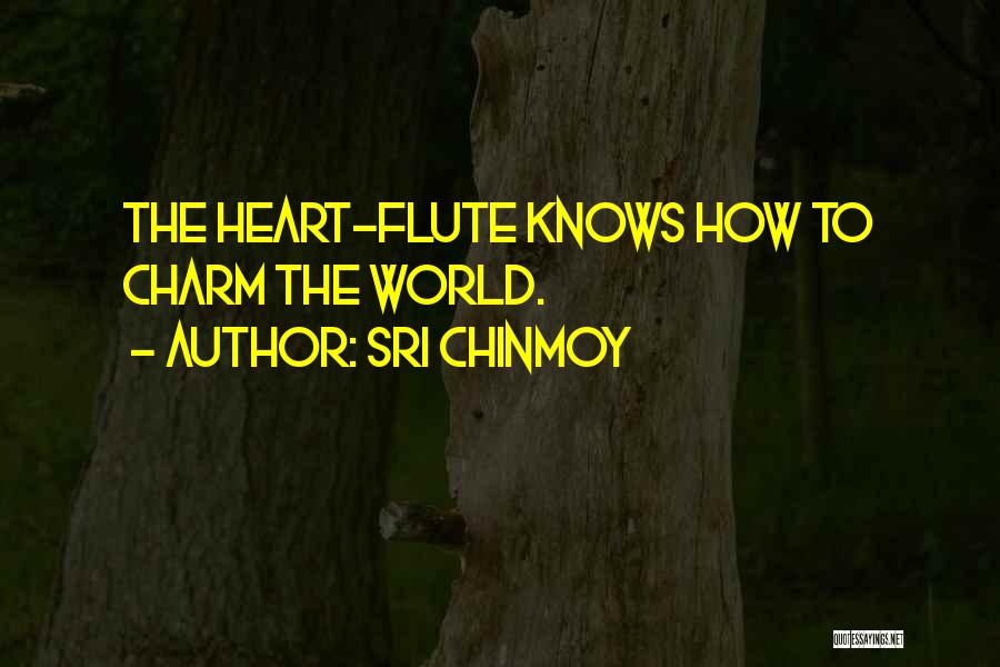 Sri Chinmoy Quotes: The Heart-flute Knows How To Charm The World.