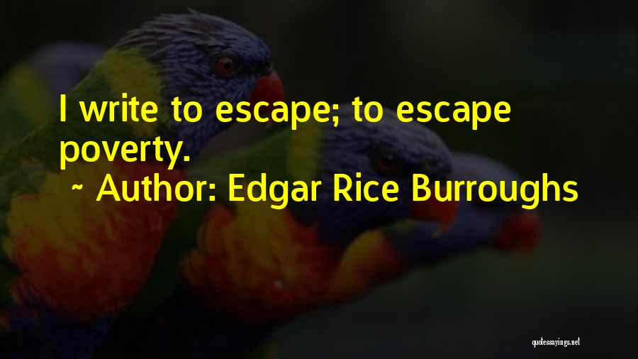 Edgar Rice Burroughs Quotes: I Write To Escape; To Escape Poverty.