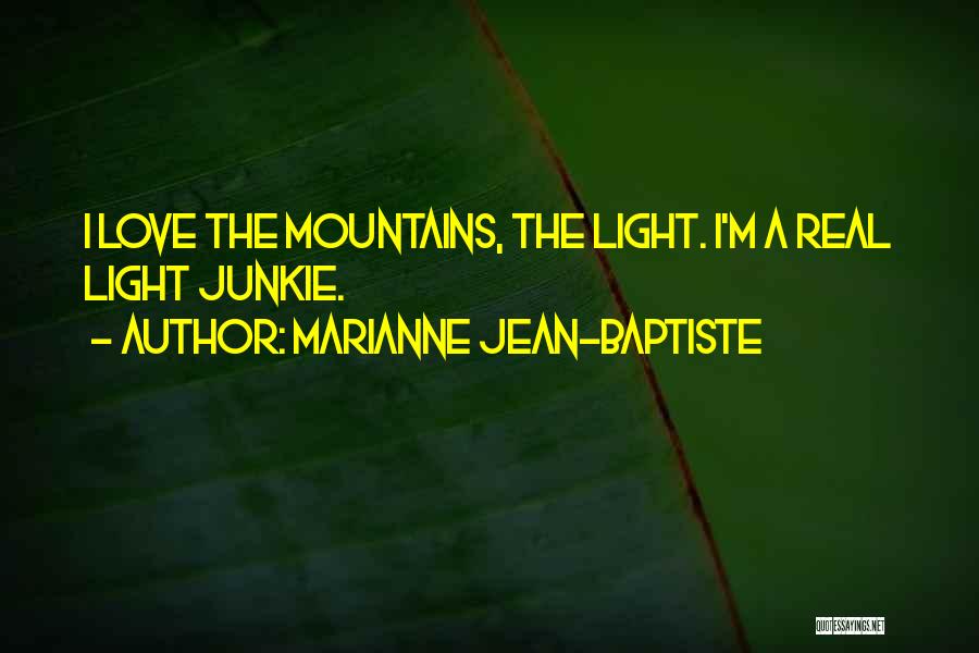 Marianne Jean-Baptiste Quotes: I Love The Mountains, The Light. I'm A Real Light Junkie.